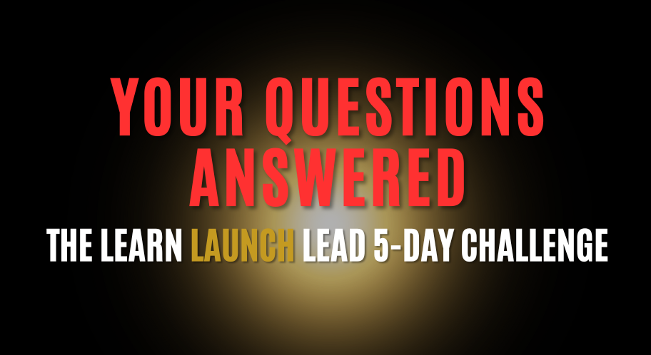 You Got Questions, We Got Answers About The 5-Day Learn Launch Lead Challenge